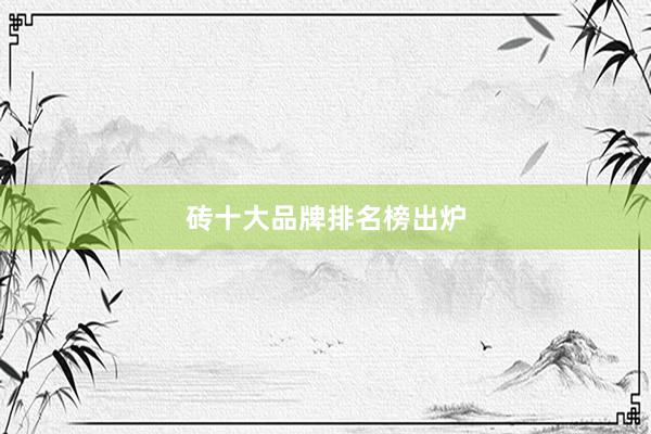 砖十大品牌排名榜出炉
