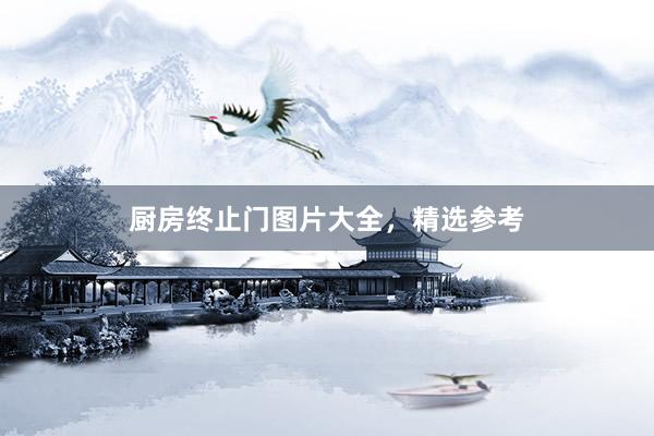 厨房终止门图片大全，精选参考